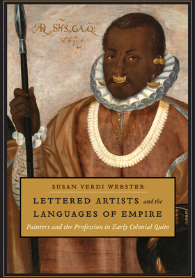 Lettered Artists and the Languages of Empire: Painters and the Profession in Early Colonial Quito - Webster, Susan Verdi