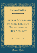 Letters Addressed to Mrs. Bellamy, Occasioned by Her Apology (Classic Reprint)