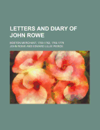 Letters and Diary of John Rowe: Boston Merchant, 1759-1762, 1764-1779