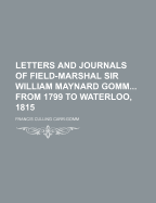 Letters and Journals of Field-Marshal Sir William Maynard Gomm from 1799 to Waterloo, 1815