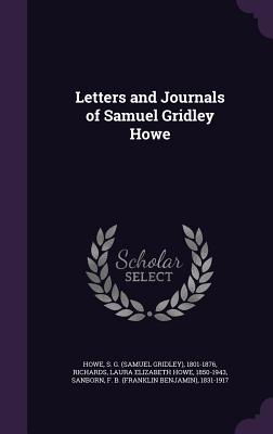 Letters and Journals of Samuel Gridley Howe - Howe, S G 1801-1876, and Richards, Laura Elizabeth Howe, and Sanborn, F B 1831-1917