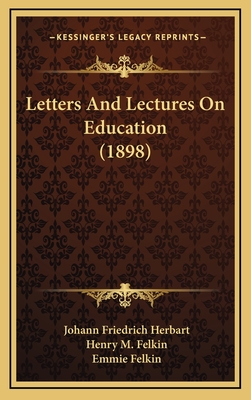 Letters and Lectures on Education (1898) - Herbart, Johann Friedrich, and Felkin, Henry M (Translated by), and Felkin, Emmie (Translated by)