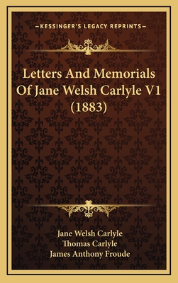 Letters and Memorials of Jane Welsh Carlyle V1 (1883) - Carlyle, Jane Welsh, and Carlyle, Thomas (Editor), and Froude, James Anthony (Editor)