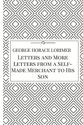 Letters and More Letters from a Self-Made Merchant to His Son - Lorimer, George Horace