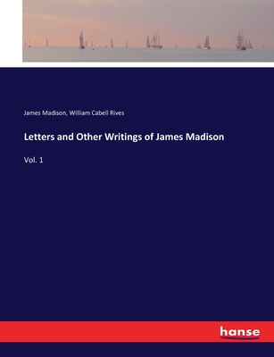Letters and Other Writings of James Madison: Vol. 1 - Madison, James, and Rives, William Cabell