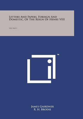 Letters and Papers, Foreign and Domestic, of the Reign of Henry VIII: V20, Part I - Gairdner, James (Editor), and Brodie, R H (Editor)