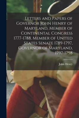 Letters and Papers of Governor John Henry of Maryland, Member of Continental Congress 1777-1788, Member of United States Senate 1789-1797, Governor of Maryland, 1797-1798 - Henry, John 1750-1798 [From Old Cat (Creator)