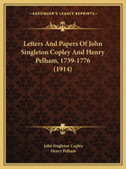 Letters And Papers Of John Singleton Copley And Henry Pelham, 1739-1776 (1914)