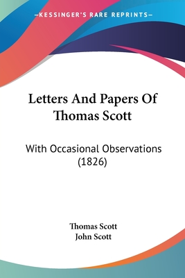 Letters And Papers Of Thomas Scott: With Occasional Observations (1826) - Scott, Thomas, and Scott, John (Editor)