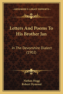 Letters And Poems To His Brother Jan: In The Devonshire Dialect (1902)