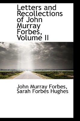 Letters and Recollections of John Murray Forbes, Volume II - Forbes, John Murray