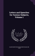 Letters and Speeches On Various Subjects, Volume 1