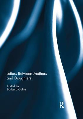 Letters Between Mothers and Daughters - Caine, Barbara (Editor)