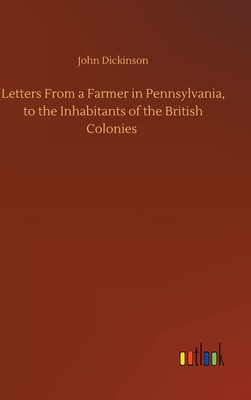 Letters From a Farmer in Pennsylvania, to the Inhabitants of the British Colonies - Dickinson, John