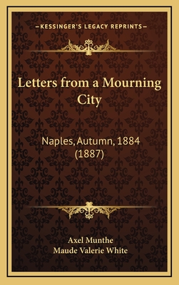 Letters from a Mourning City: Naples, Autumn, 1884 (1887) - Munthe, Axel, and White, Maude Valerie (Translated by)