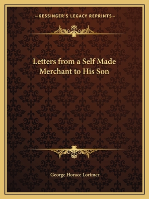 Letters from a Self Made Merchant to His Son - Lorimer, George Horace