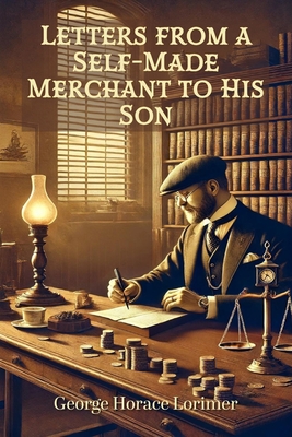 Letters from a Self-Made Merchant to His Son - Lorimer, George Horace