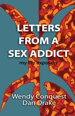 Letters from a Sex Addict: My Life Exposed - Drake, Dan, and Steffens, Barbara (Foreword by), and Conquest, Wendy
