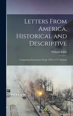 Letters From America, Historical and Descriptive: Comprising Occurrences From 1769 to 1777 Inclusiv - Eddis, William