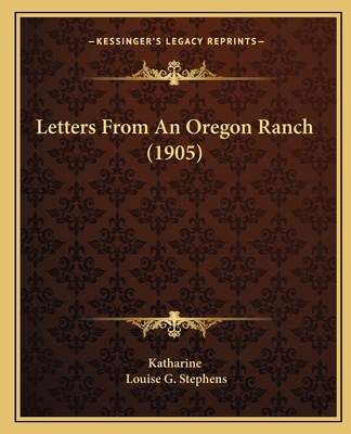 Letters from an Oregon Ranch (1905) - Katharine, and Stephens, Louise G