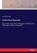 Letters from Bayreuth: Descriptive and critical of Wagner's Der Ring des Nibelungen. With an appendix.