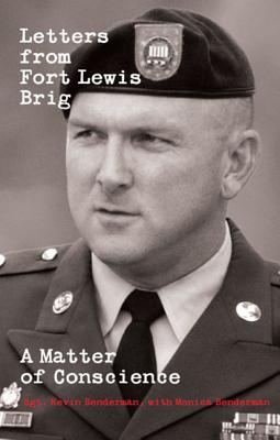 Letters from Fort Lewis Brig: A Matter of Conscience - Benderman, Kevin, Sgt., and Benderman, Monica