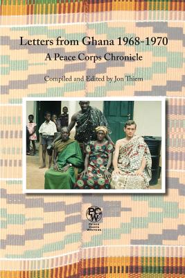 Letters from Ghana 1968-1970: A Peace Corps Chronicle - Thiem, Jon
