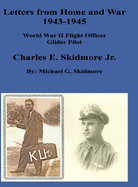 Letters from Home and War 1943 - 1945 Charles E. Skidmore Jr. World War II Flight Officer - Glider Pilot: A World War II Glider Pilot F/O Charles E. Skidmore Jr. - 1943-1945 Letters from Home and War
