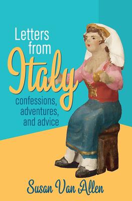 Letters From Italy: Confessions, Adventures, and Advice - Van Allen, Susan