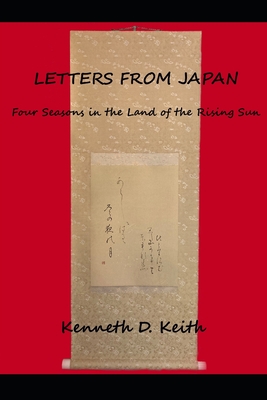 Letters From Japan: Four Seasons in the Land of the Rising Sun - Keith, Kenneth D