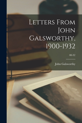 Letters From John Galsworthy, 1900-1932; 00-32 - Galsworthy, John 1867-1933