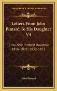 Letters from John Pintard to His Daughter V4: Eliza Noel Pintard Davidson 1816-1833; 1832-1833