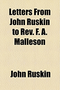 Letters from John Ruskin to REV. F. A. Malleson
