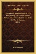 Letters from Mesopotamia in 1915 and January, 1916, from Robert Palmer, Who Was Killed in the Battle of Um El Hannah (1916)