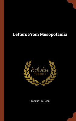 Letters From Mesopotamia - Palmer, Robert, MD