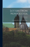 Letters From Nova Scotia: Comprising Sketches of a Young Country