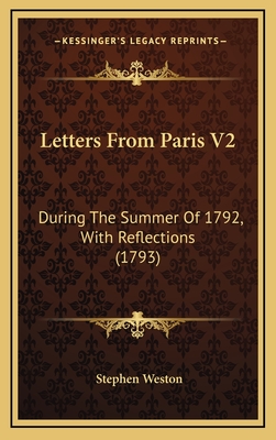 Letters from Paris V2: During the Summer of 1792, with Reflections (1793) - Weston, Stephen