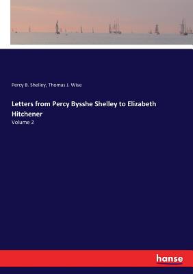 Letters from Percy Bysshe Shelley to Elizabeth Hitchener: Volume 2 - Wise, Thomas J, and Shelley, Percy B