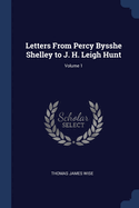 Letters from Percy Bysshe Shelley to J. H. Leigh Hunt; Volume 1