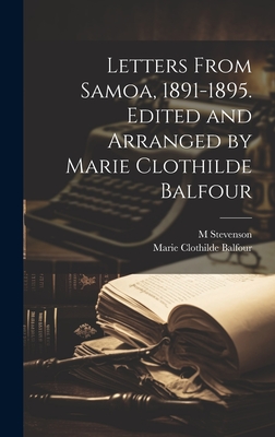 Letters from Samoa, 1891-1895. Edited and Arranged by Marie Clothilde Balfour - Balfour, Marie Clothilde, and Stevenson, M 1829-1897