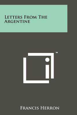 Letters From The Argentine - Herron, Francis