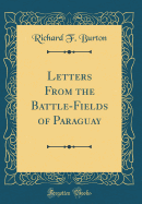 Letters from the Battle-Fields of Paraguay (Classic Reprint)