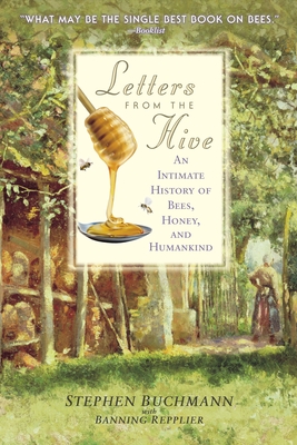 Letters from the Hive: An Intimate History of Bees, Honey, and Humankind - Buchmann, Stephen, and Repplier, Banning