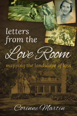 Letters from the Love Room: Mapping the Landscape of Loss - Martin, Corinne