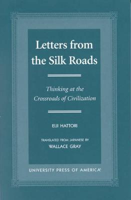 Letters from the Silk Roads: Thinking at the Crossroads of Civilization - Hattori, Eiji, and Gray, Wallace