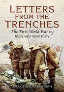 Letters from the Trenches: The First World War by Those Who Were There