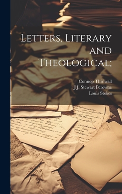 Letters, Literary and Theological; - Thirlwall, Connop, and Perowne, J J Stewart 1823-1904, and Stokes, Louis