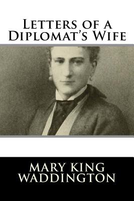 Letters of a Diplomat's Wife - Waddington, Mary King