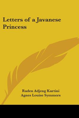 Letters of a Javanese Princess - Kartini, Raden Adjeng, and Symmers, Agnes Louise (Translated by)