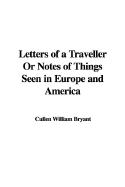 Letters of a Traveller or Notes of Things Seen in Europe and America